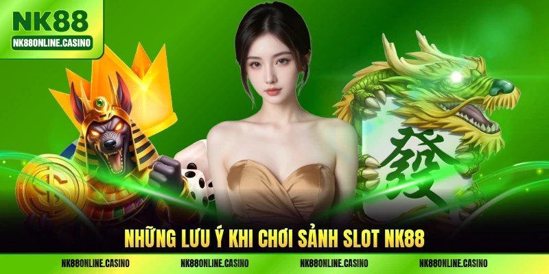 Những lưu ý khi chơi sảnh slot NK88